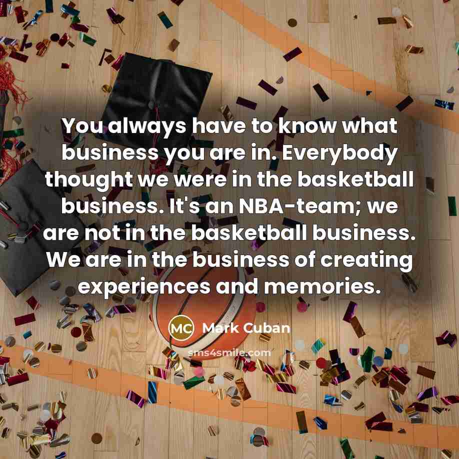 “You always have to know what business you are in.…” quote by Mark Cuban
