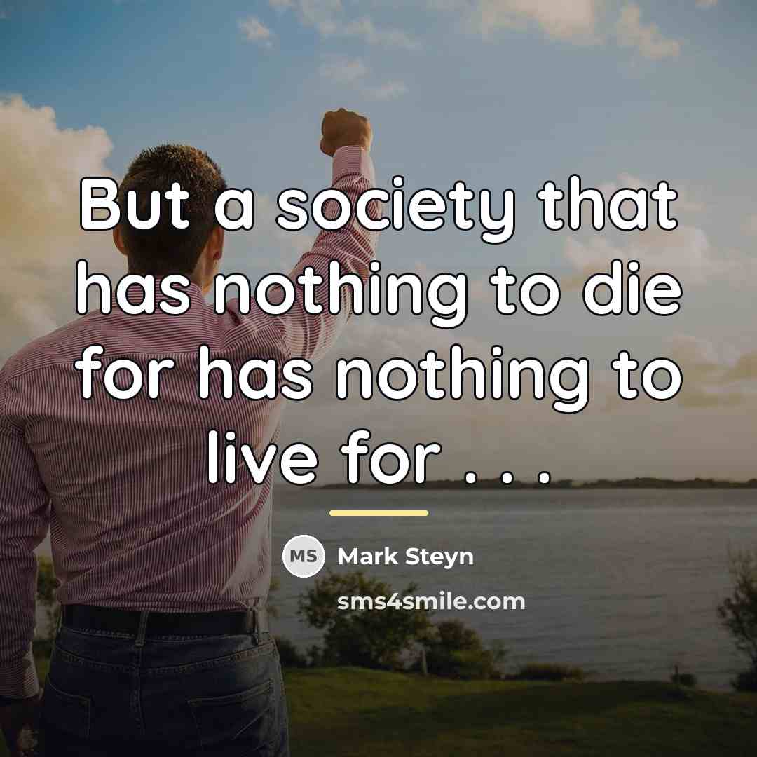 “But a society that has nothing to die for has…” quote by Mark Steyn