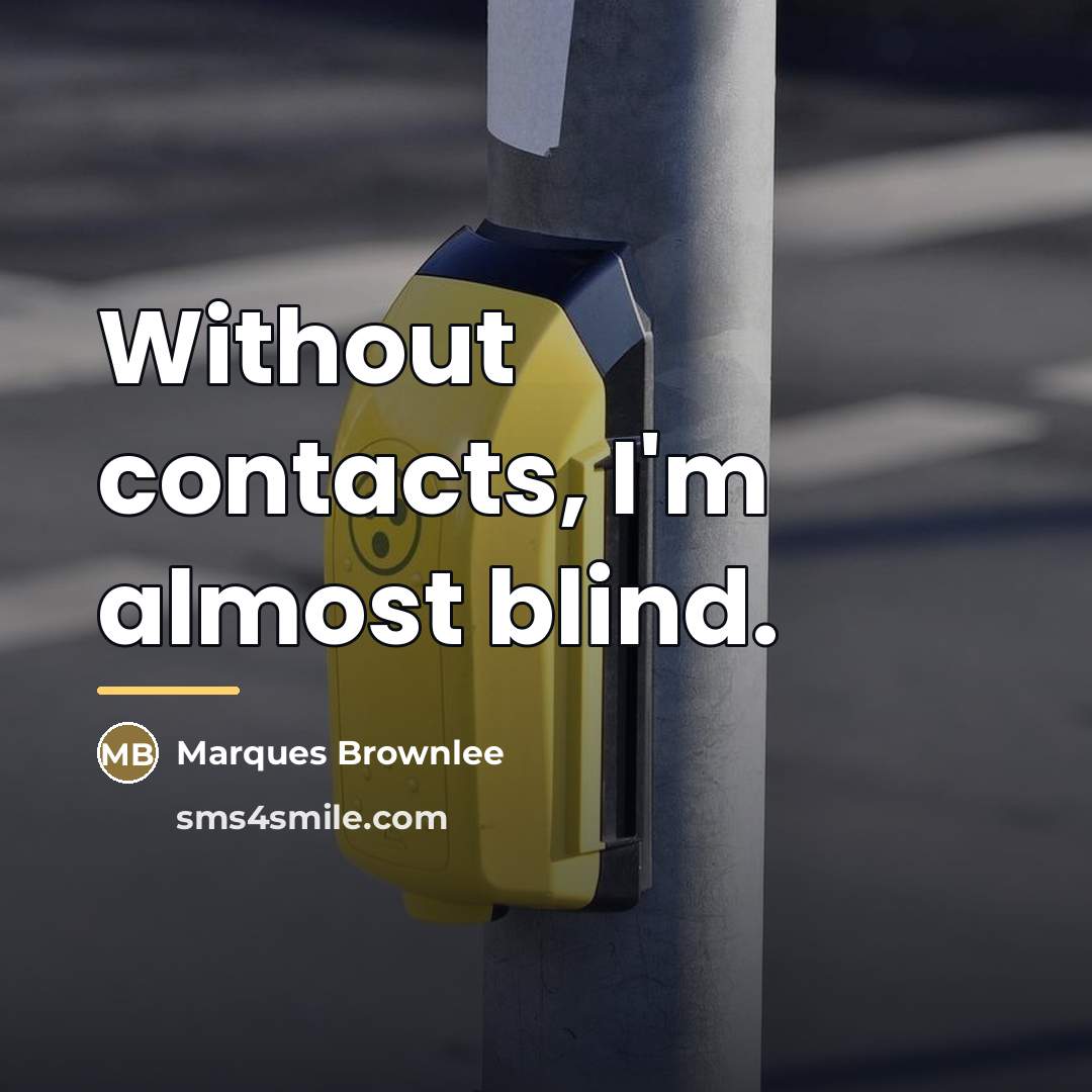 “Without contacts, I'm almost blind.…” quote by Marques Brownlee