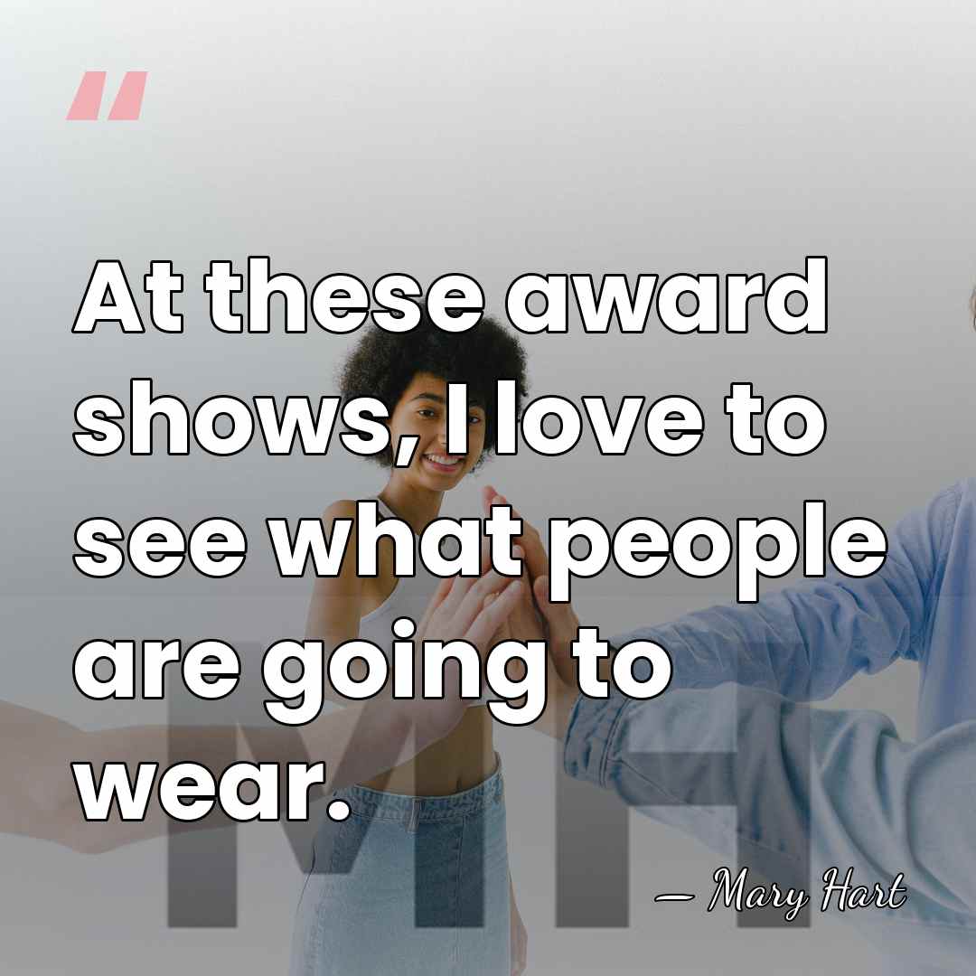 At these award shows, I love to see what people are going&hellip; - Mary Hart