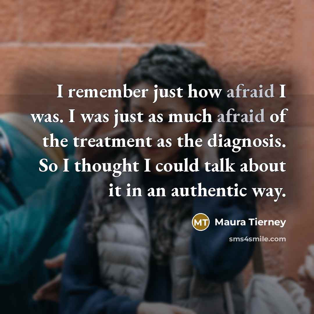 “I remember just how afraid I was. I was just as much afraid of the treatment as the diagnosis. So I thought I could talk about it in an authentic way.” quote by Maura Tierney