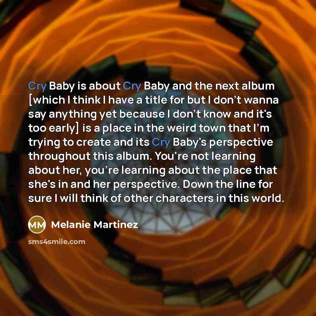 “Cry Baby is about Cry Baby and the next album…” quote by Melanie Martinez