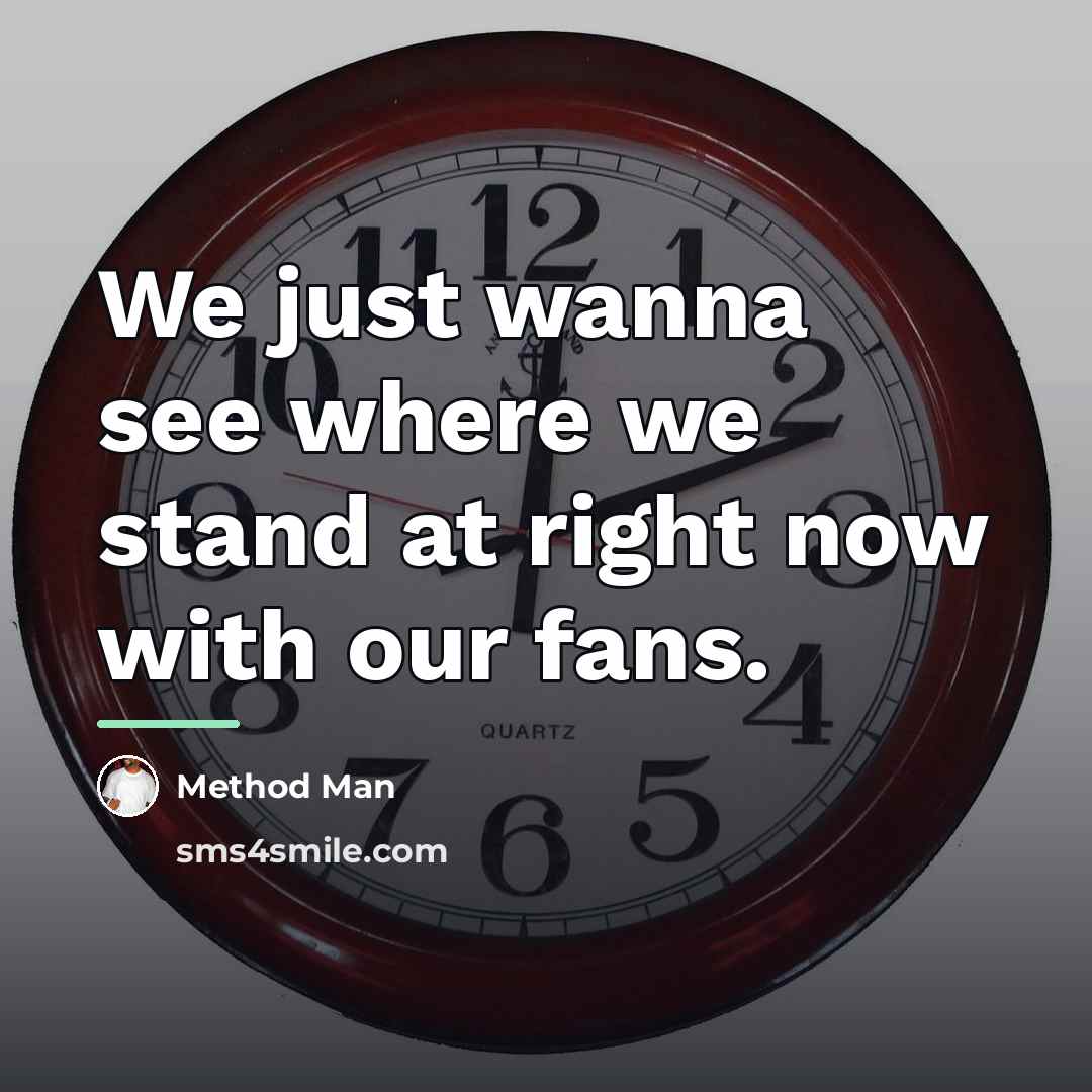 “We just wanna see where we stand at right now…” quote by Method Man