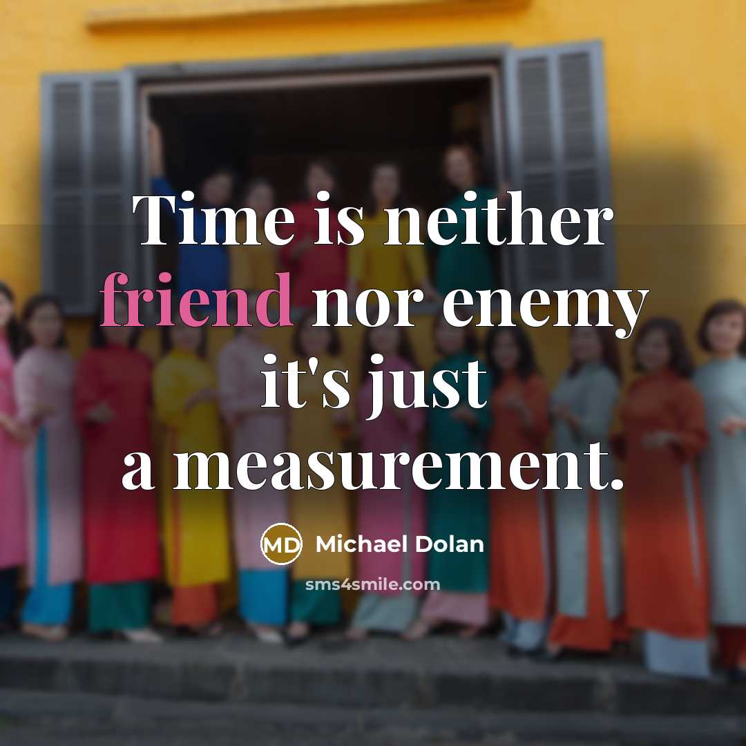 “Time is neither friend nor enemy it's just a measurement.…” quote by Michael Dolan