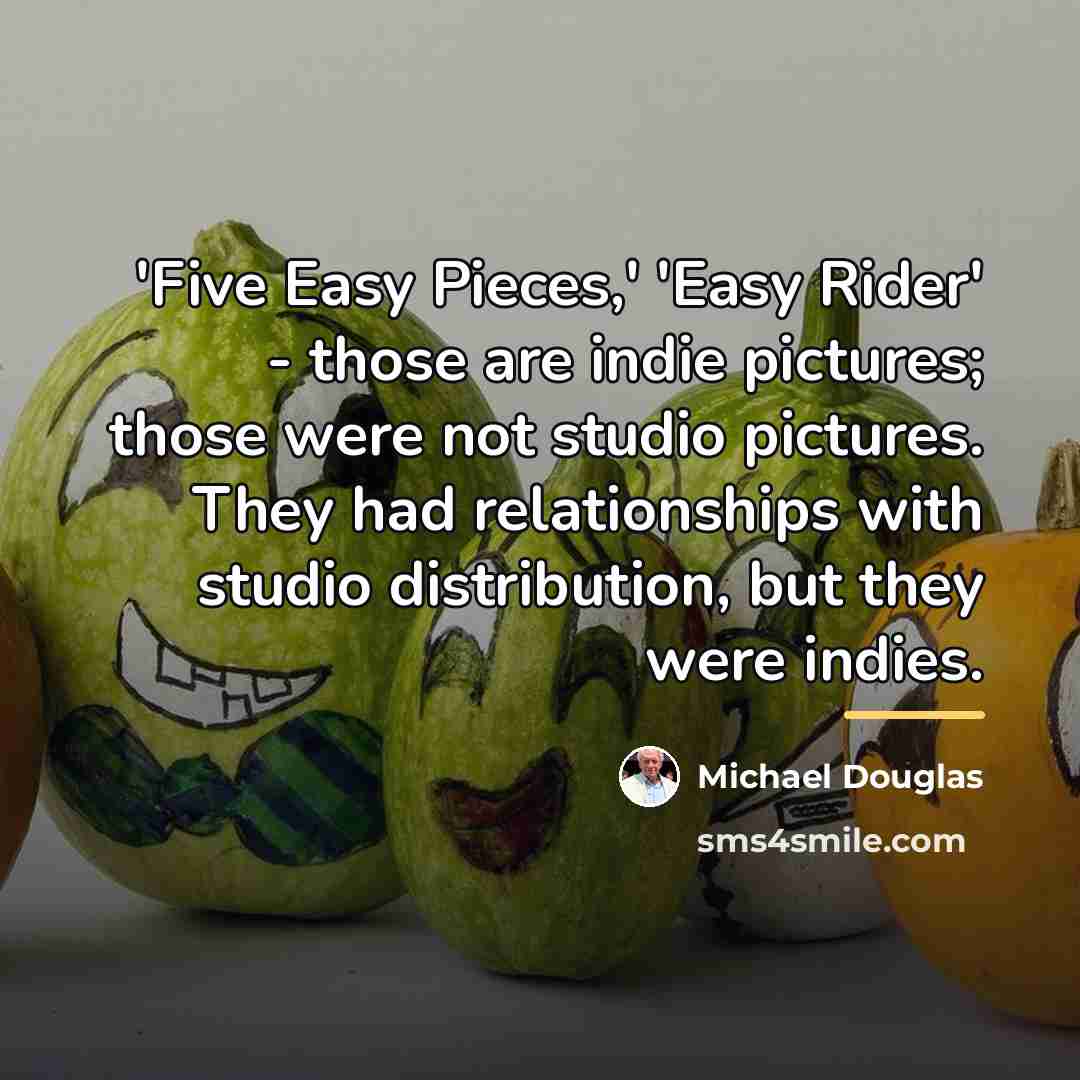 “'Five Easy Pieces,' 'Easy Rider' - those are indie pictures;…” quote by Michael Douglas