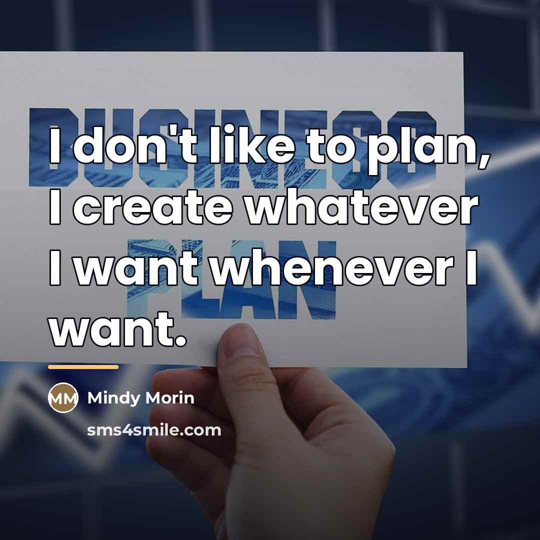 “I don't like to plan, I create whatever I want…” quote by Mindy Morin
