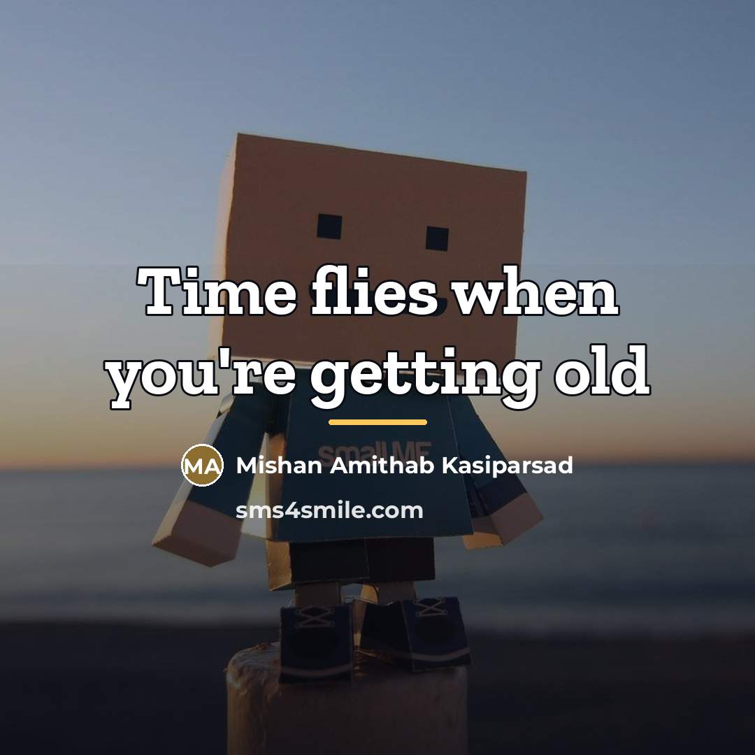 “Time flies when you're getting old…” quote by Mishan Amithab Kasiparsad