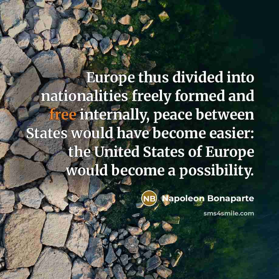 “Europe thus divided into nationalities freely formed and free internally,…” quote by Napoleon Bonaparte