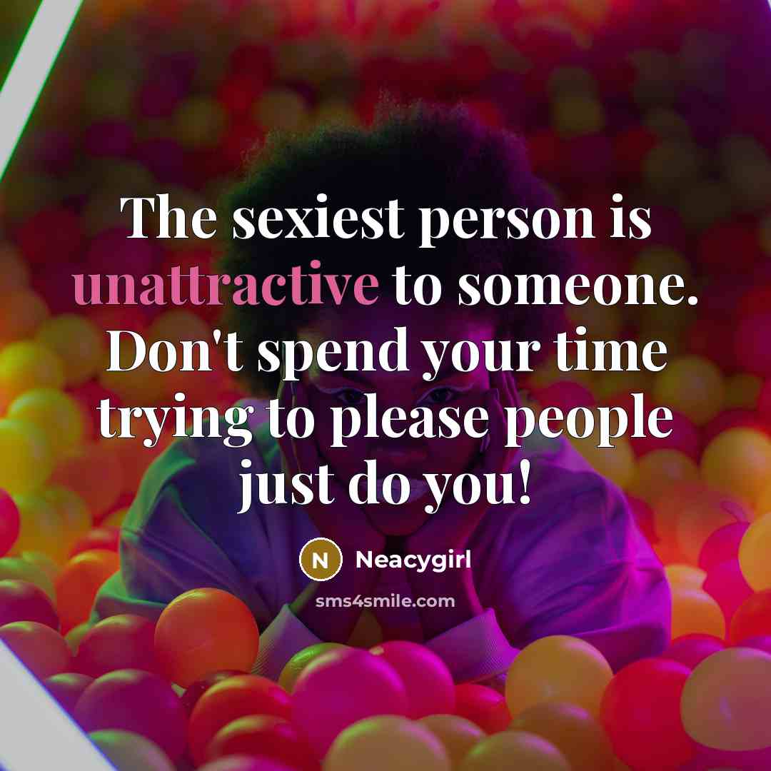 “The sexiest person is unattractive to someone. Don't spend your…” quote by Neacygirl