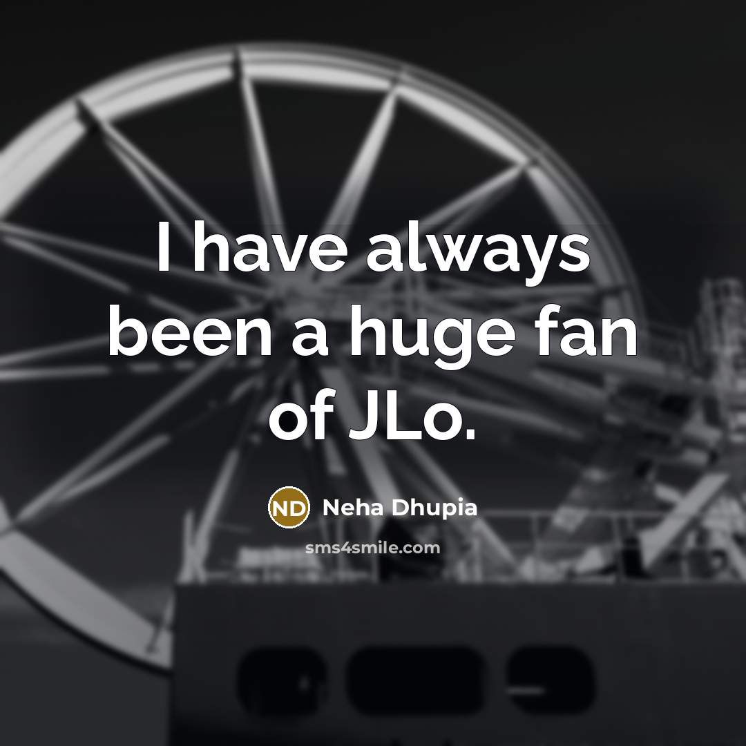 “I have always been a huge fan of JLo.…” quote by Neha Dhupia