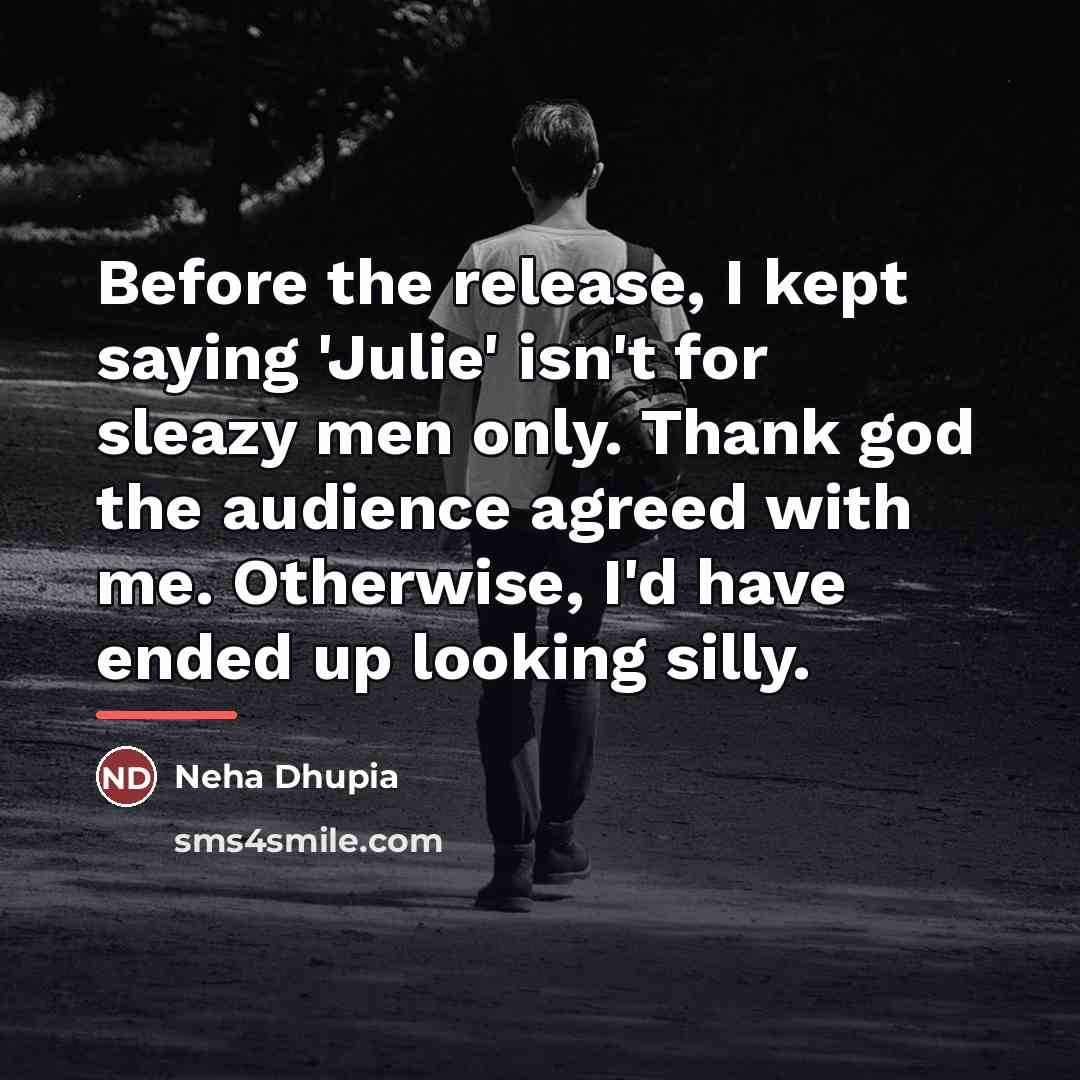 “Before the release, I kept saying 'Julie' isn't for sleazy…” quote by Neha Dhupia