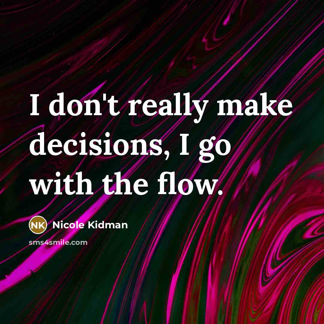 “I don't really make decisions, I go with the flow.…” quote by Nicole Kidman