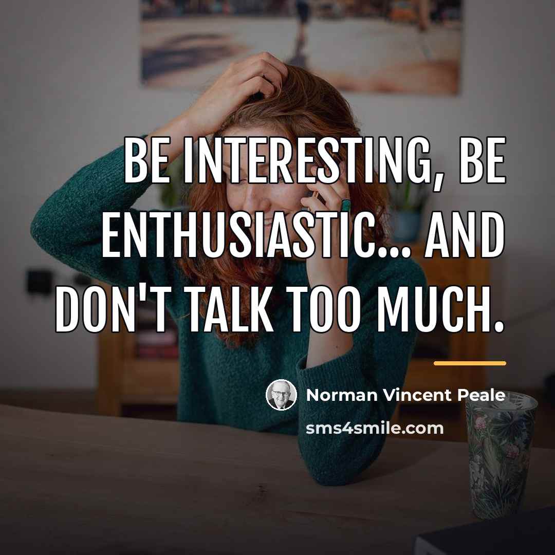 “Be interesting, be enthusiastic... and don't talk too much.…” quote by Norman Vincent Peale