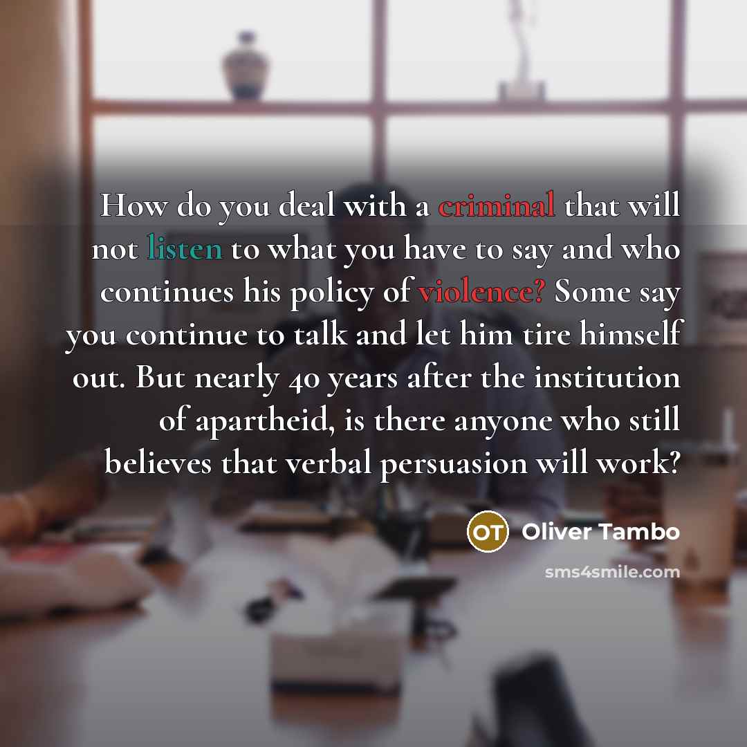 “How do you deal with a criminal that will not…” quote by Oliver Tambo