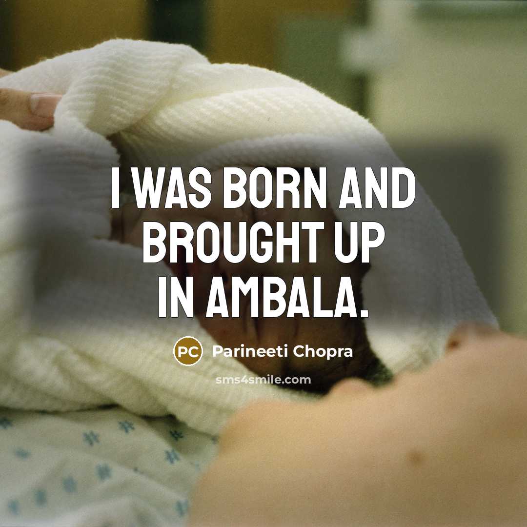 “I was born and brought up in Ambala.…” quote by Parineeti Chopra
