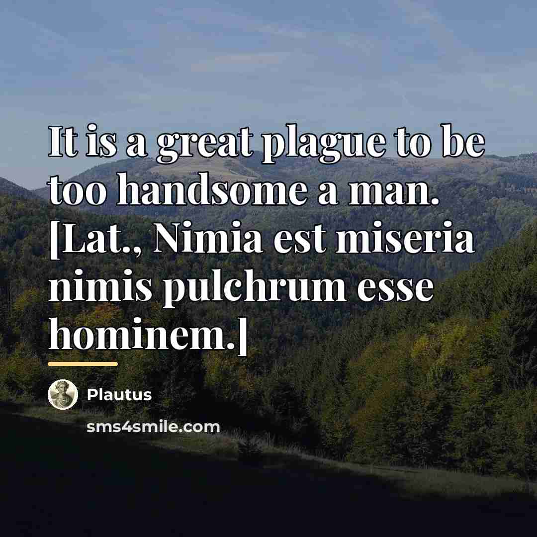 “It is a great plague to be too handsome a…” quote by Plautus