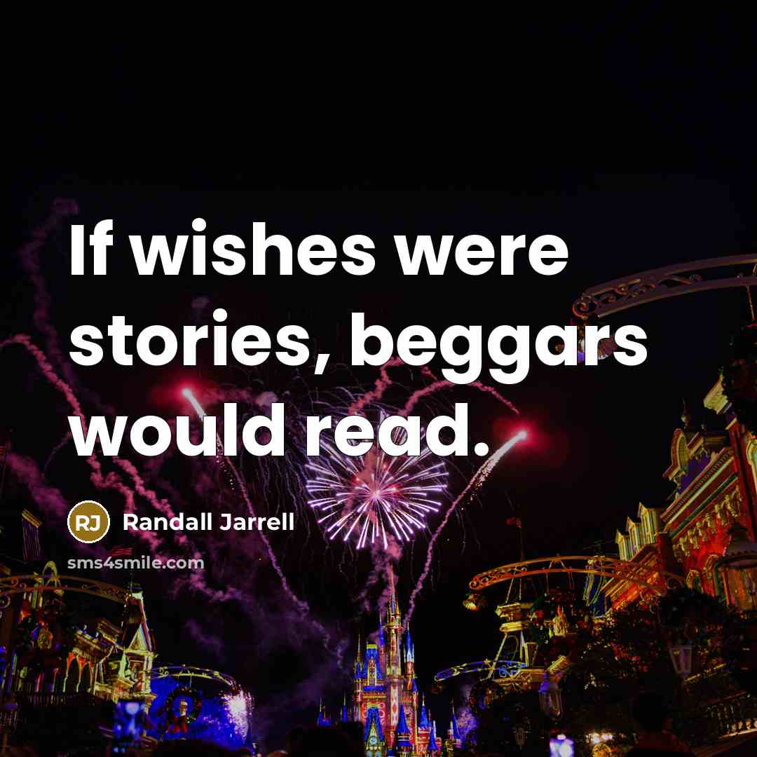 “If wishes were stories, beggars would read.…” quote by Randall Jarrell