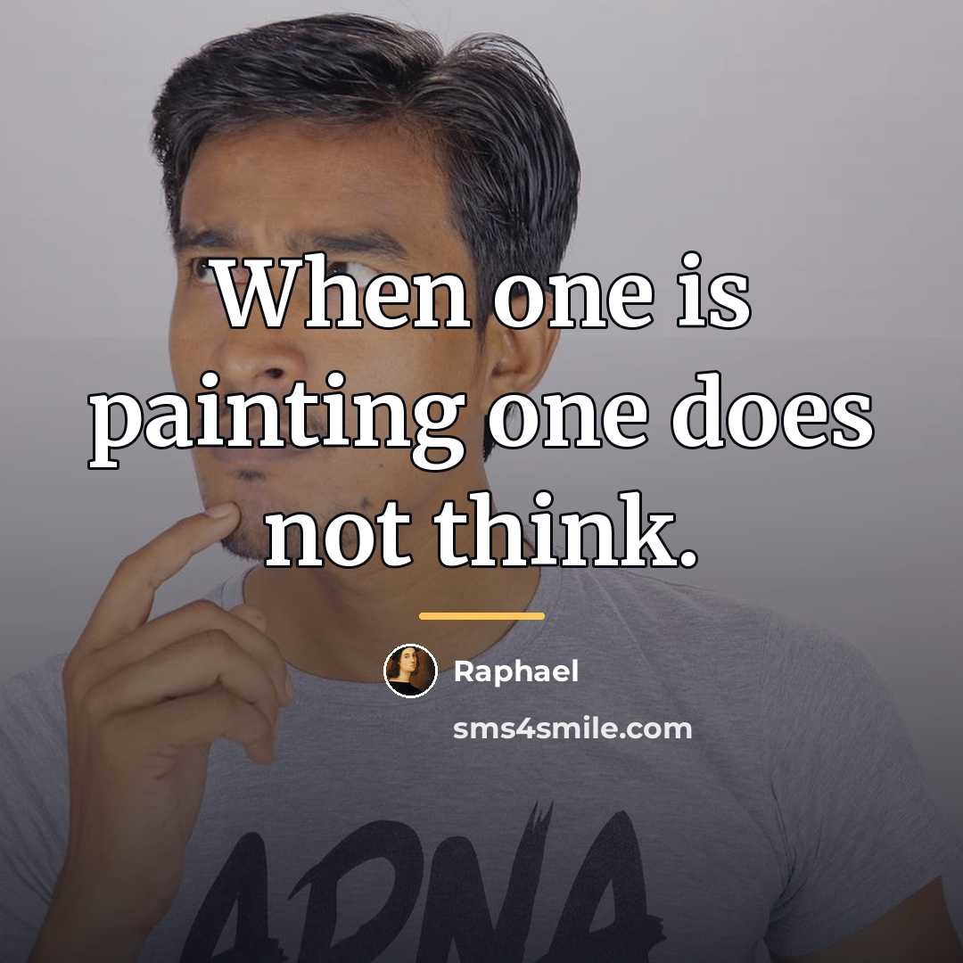 “When one is painting one does not think.…” quote by Raphael