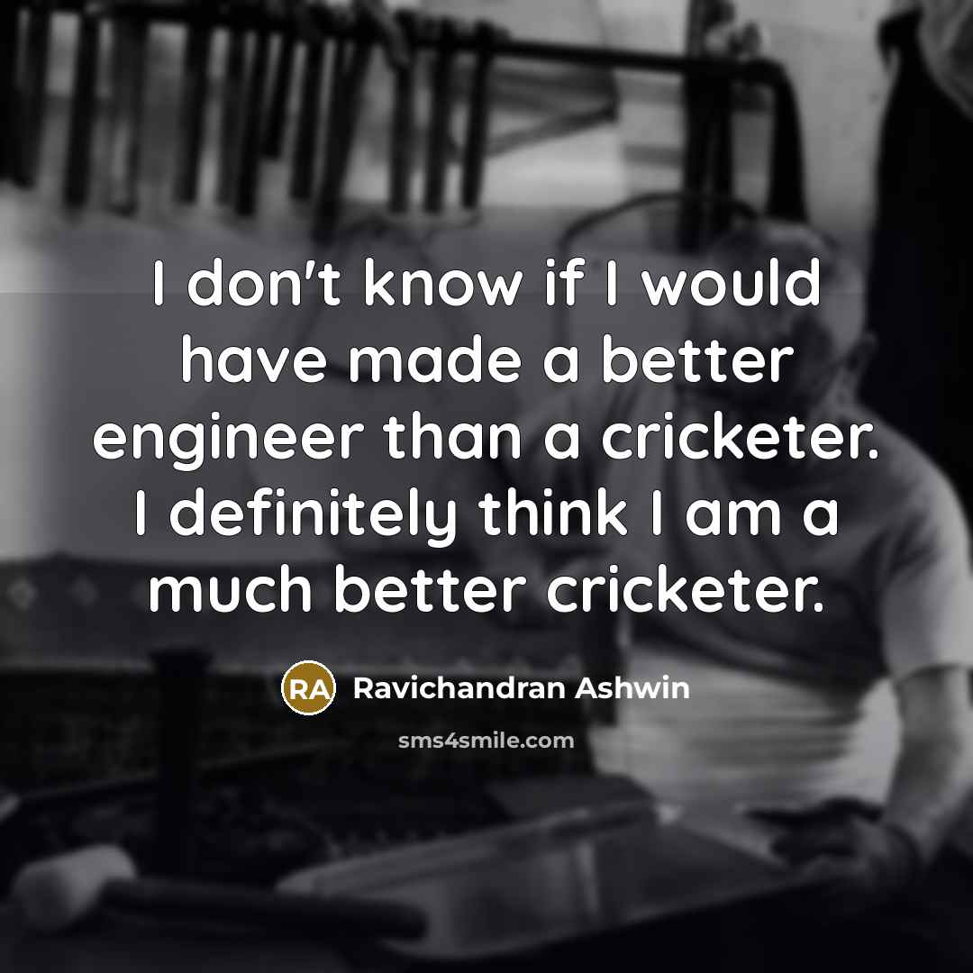 “I don't know if I would have made a better…” quote by Ravichandran Ashwin