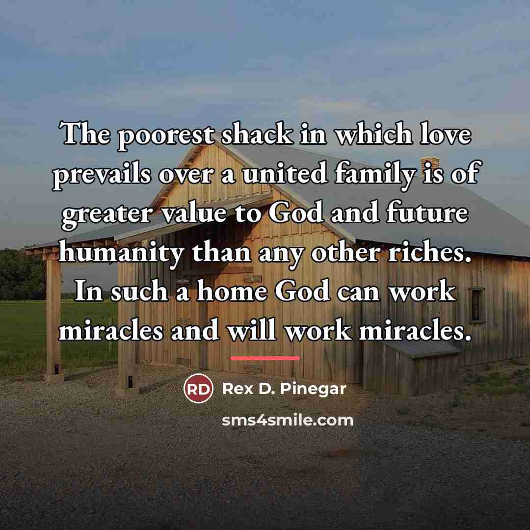 “The poorest shack in which love prevails over a united…” quote by Rex D. Pinegar