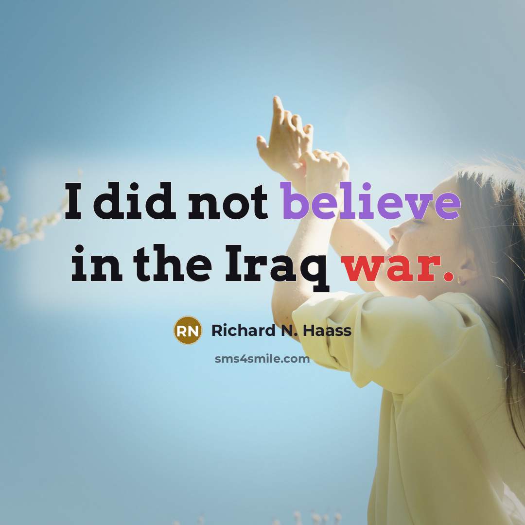 “I did not believe in the Iraq war.…” quote by Richard N. Haass