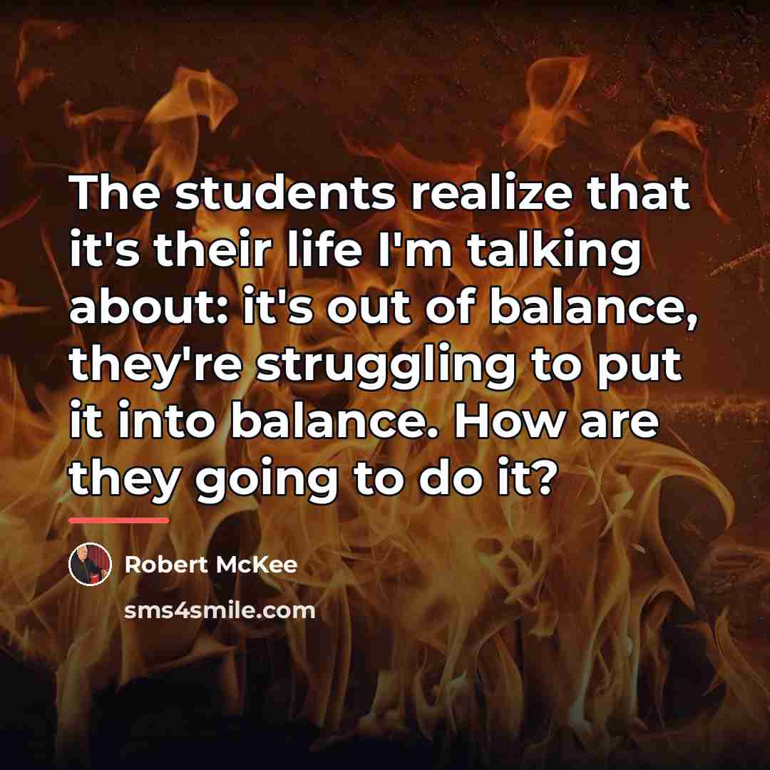 “The students realize that it's their life I'm talking about:…” quote by Robert McKee