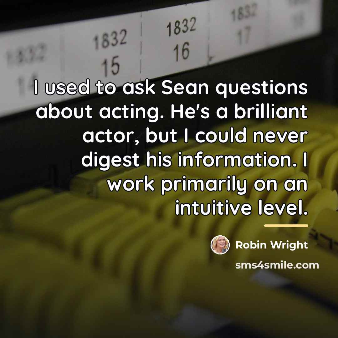 “I used to ask Sean questions about acting. He's a…” quote by Robin Wright