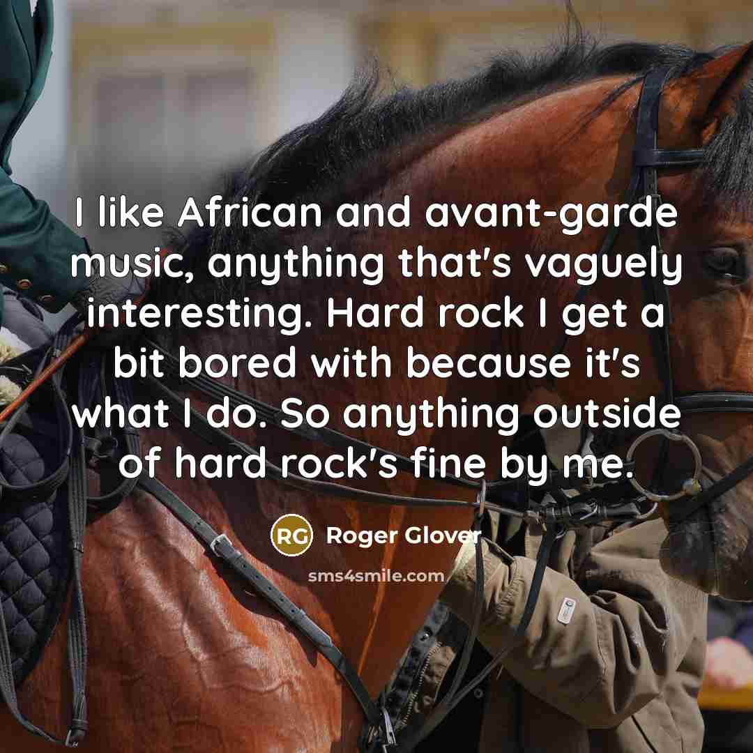 “I like African and avant-garde music, anything that's vaguely interesting.…” quote by Roger Glover