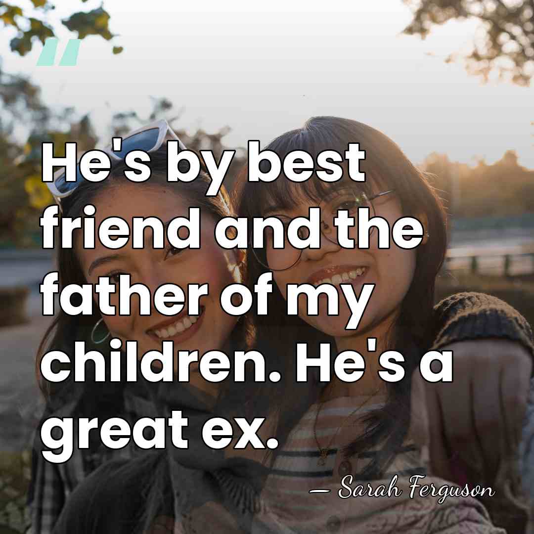 He's by best friend and the father of my children. He's a&hellip; - Sarah Ferguson