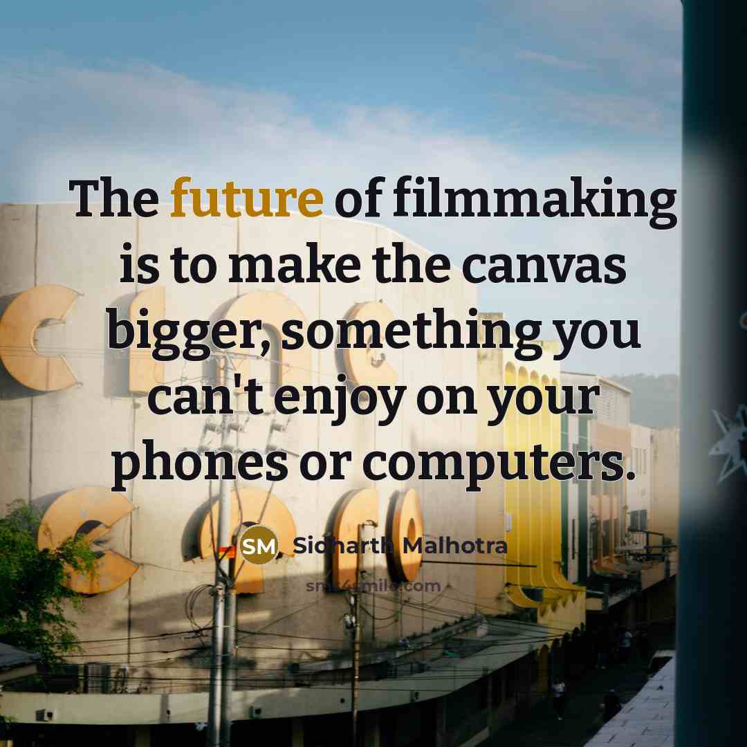 “The future of filmmaking is to make the canvas bigger, something you can't enjoy on your phones or computers.” quote by Sidharth Malhotra