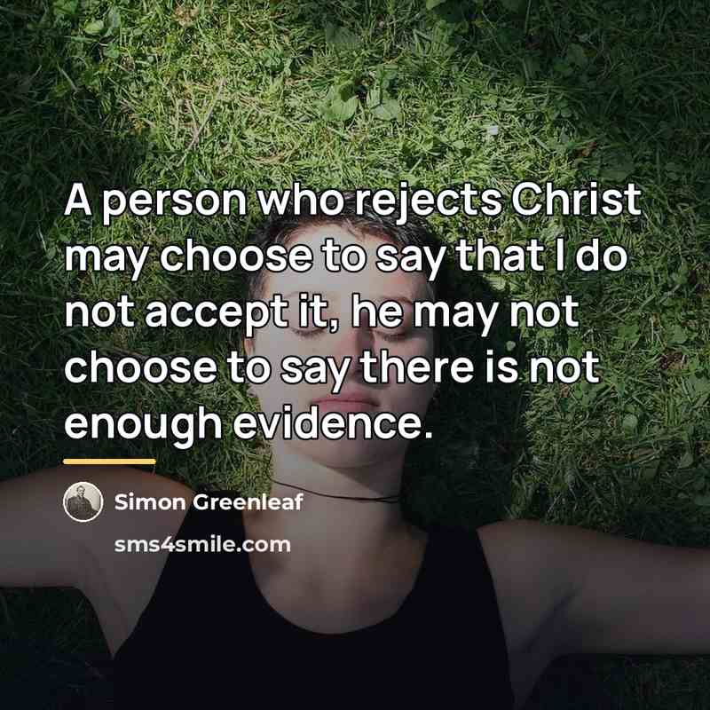 “A person who rejects Christ may choose to say that…” quote by Simon Greenleaf
