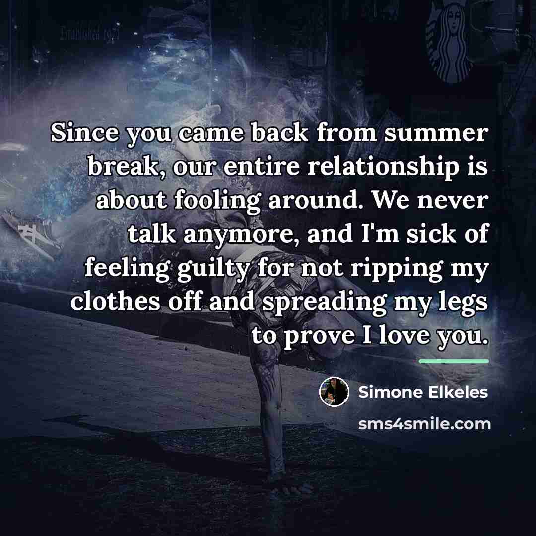 “Since you came back from summer break, our entire relationship…” quote by Simone Elkeles