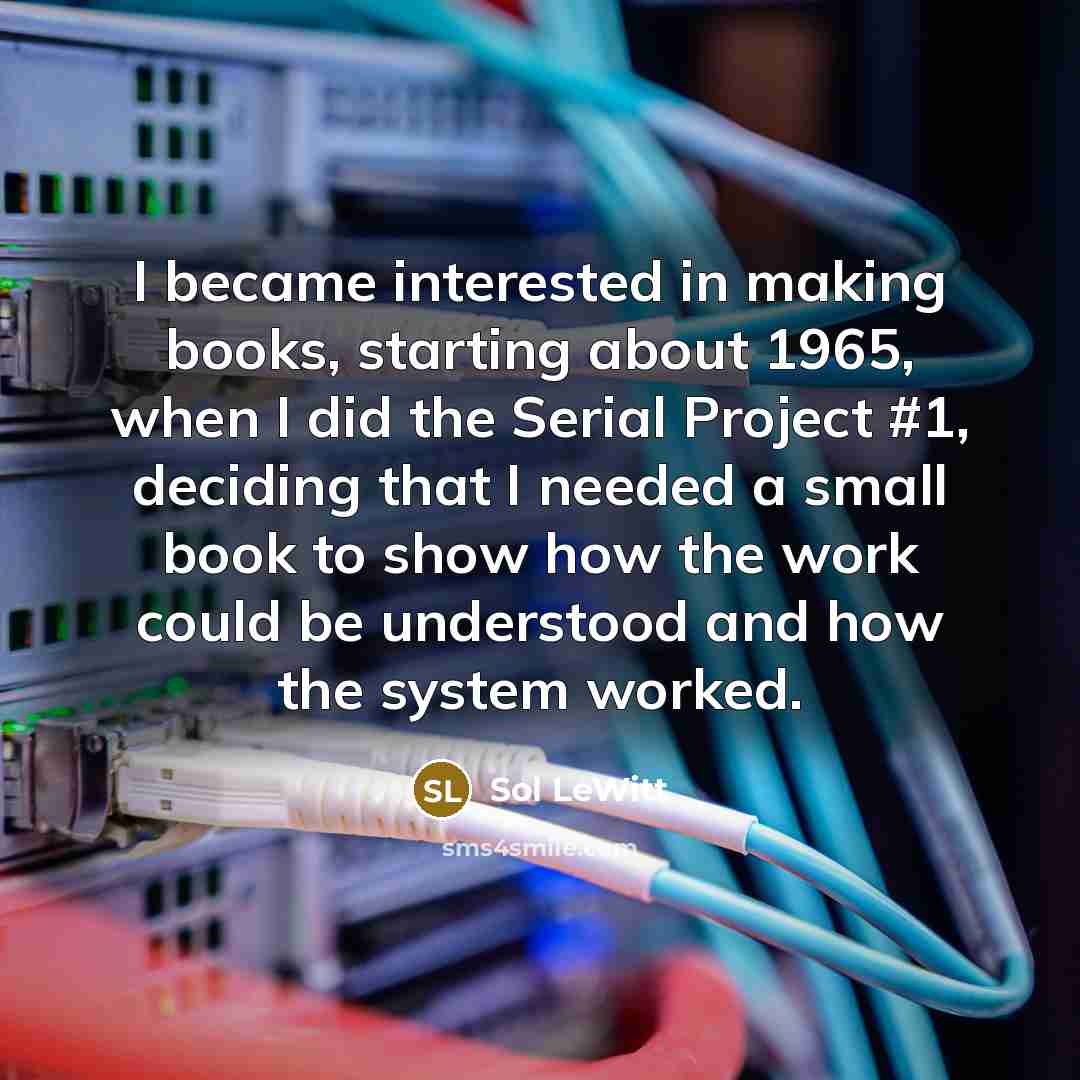 “I became interested in making books, starting about 1965, when…” quote by Sol LeWitt