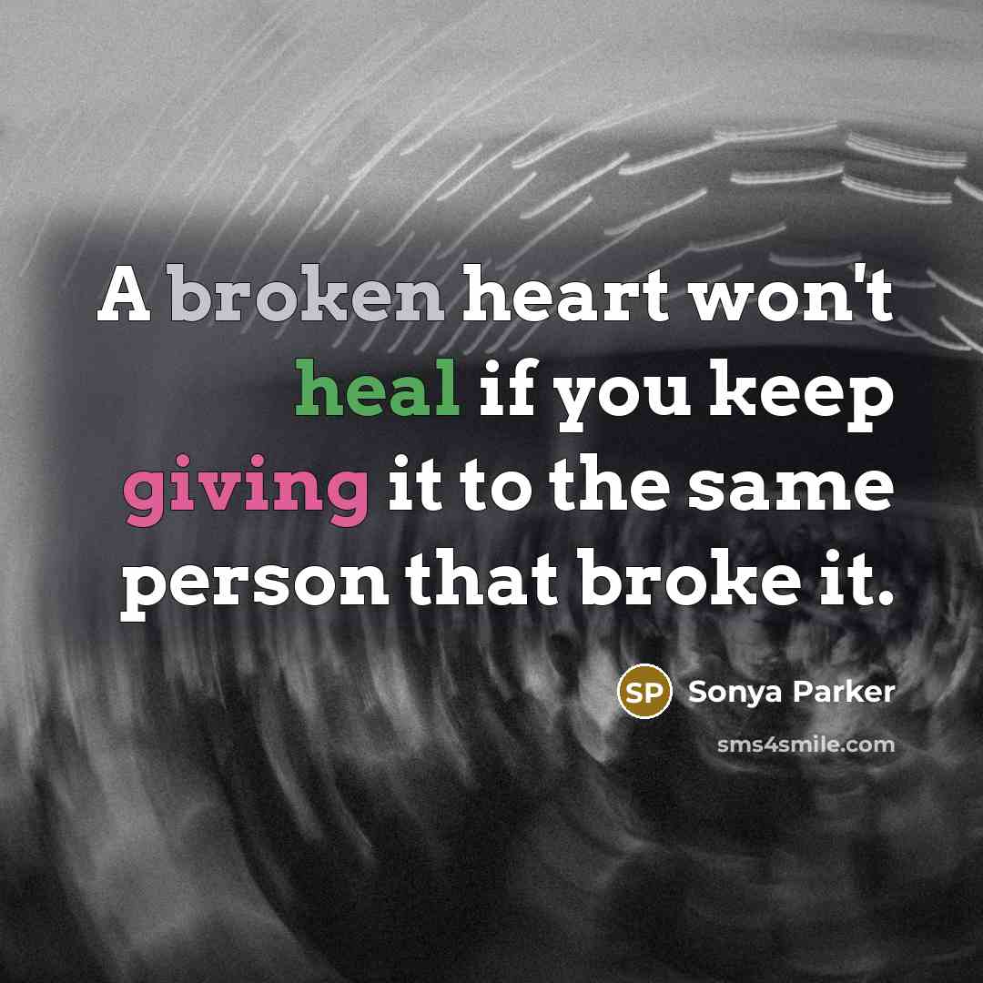 “A broken heart won't heal if you keep giving it…” quote by Sonya Parker