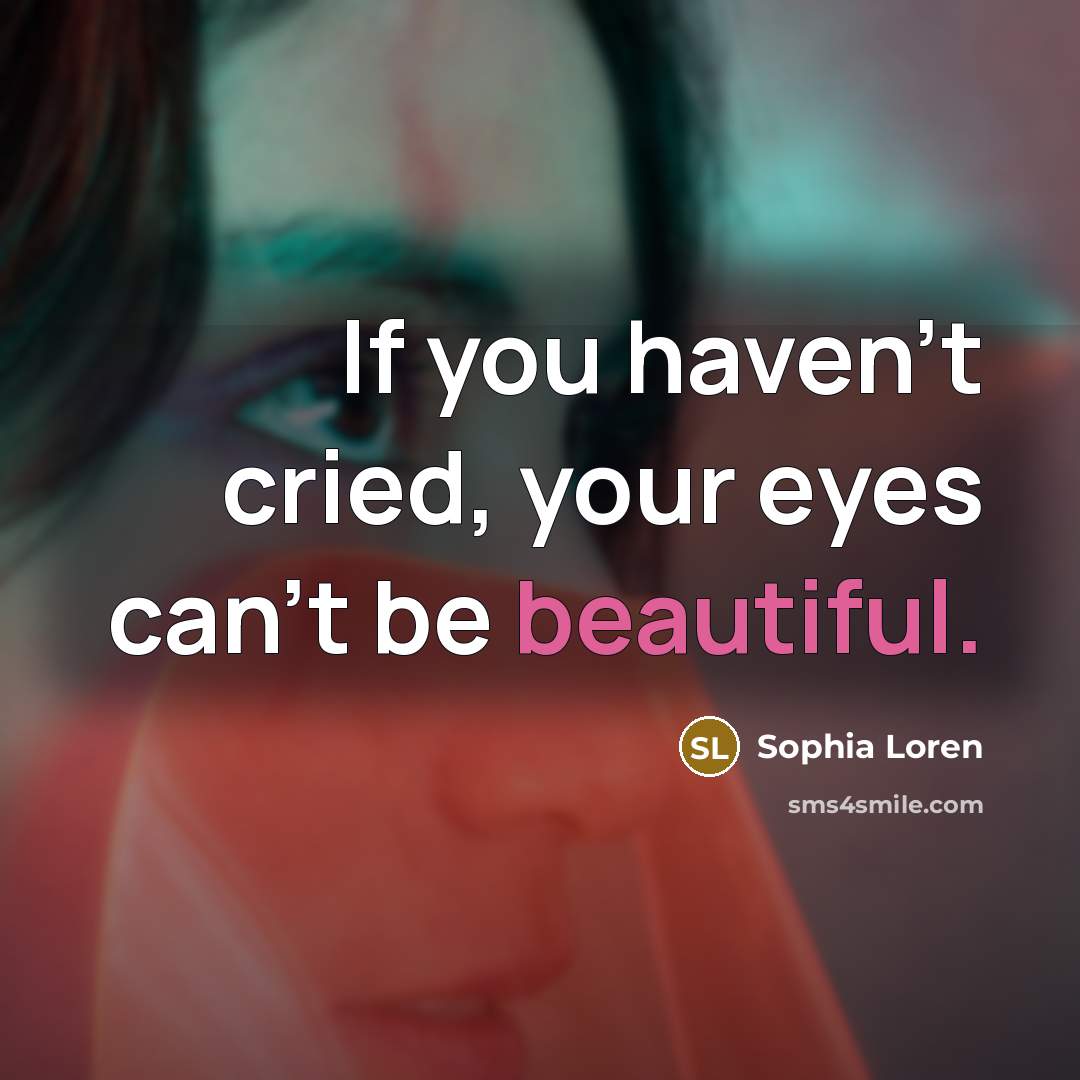 “If you haven't cried, your eyes can't be beautiful.…” quote by Sophia Loren