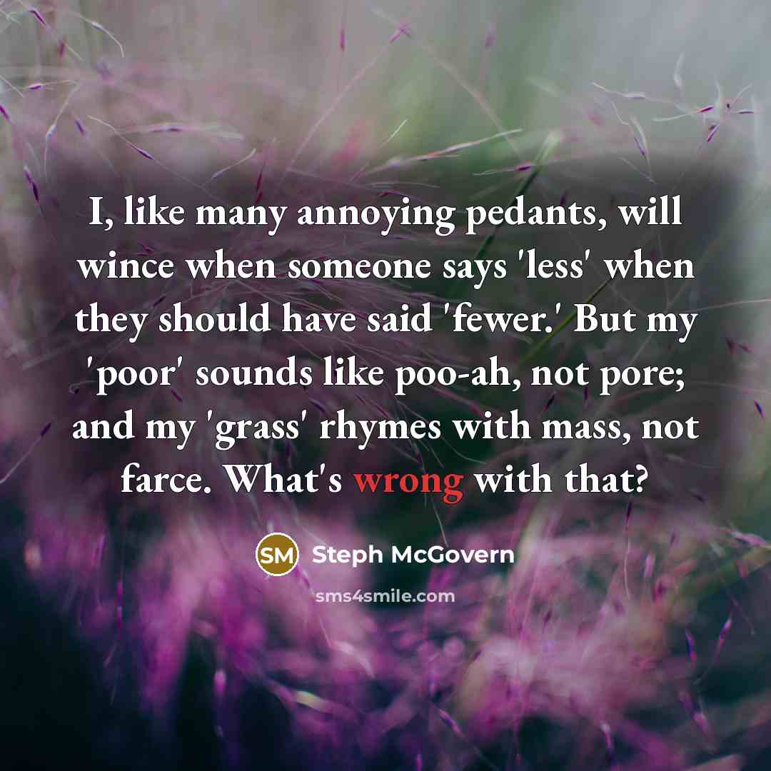 “I, like many annoying pedants, will wince when someone says…” quote by Steph McGovern