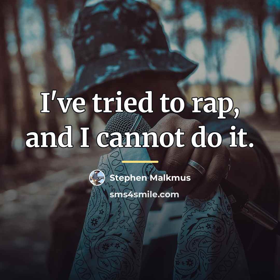 “I've tried to rap, and I cannot do it.…” quote by Stephen Malkmus
