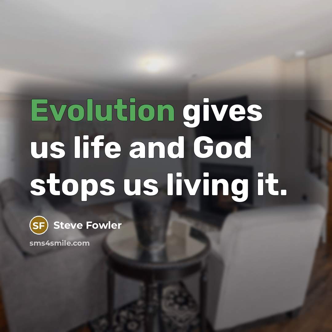 “Evolution gives us life and God stops us living it.…” quote by Steve Fowler