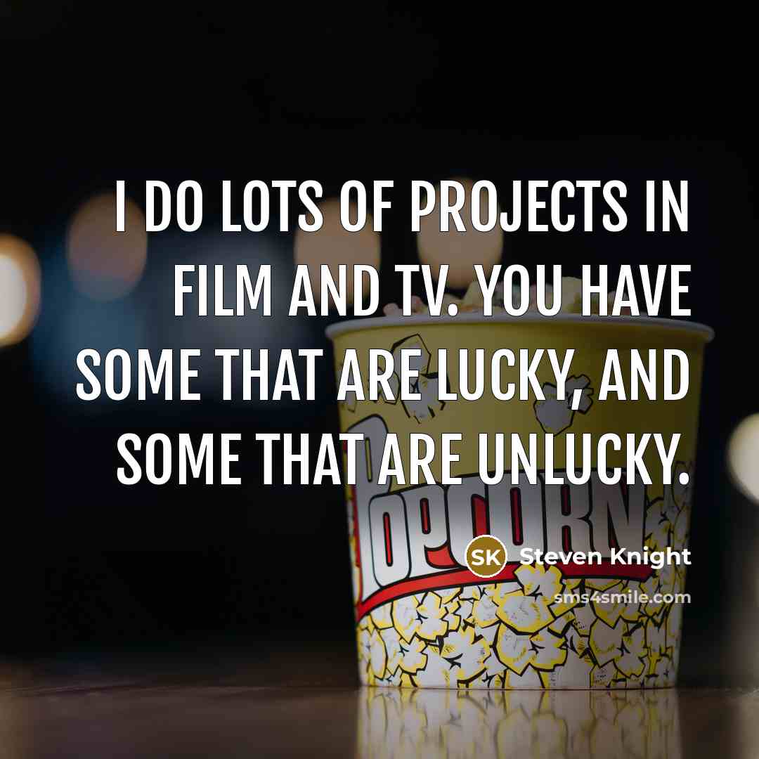 “I do lots of projects in film and TV. You…” quote by Steven Knight
