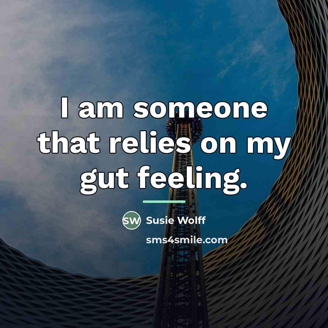 “I am someone that relies on my gut feeling.…” quote by Susie Wolff