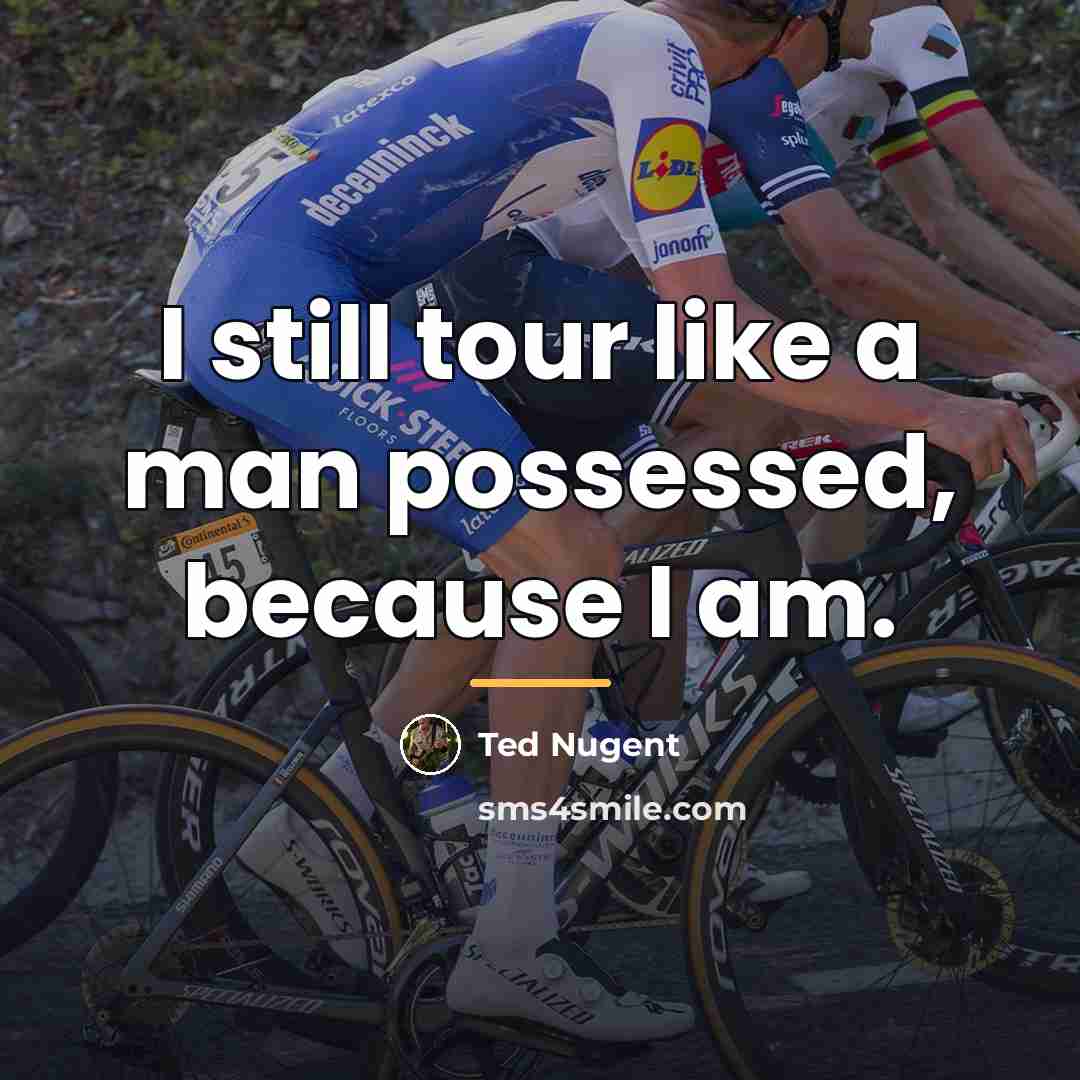 “I still tour like a man possessed, because I am.…” quote by Ted Nugent