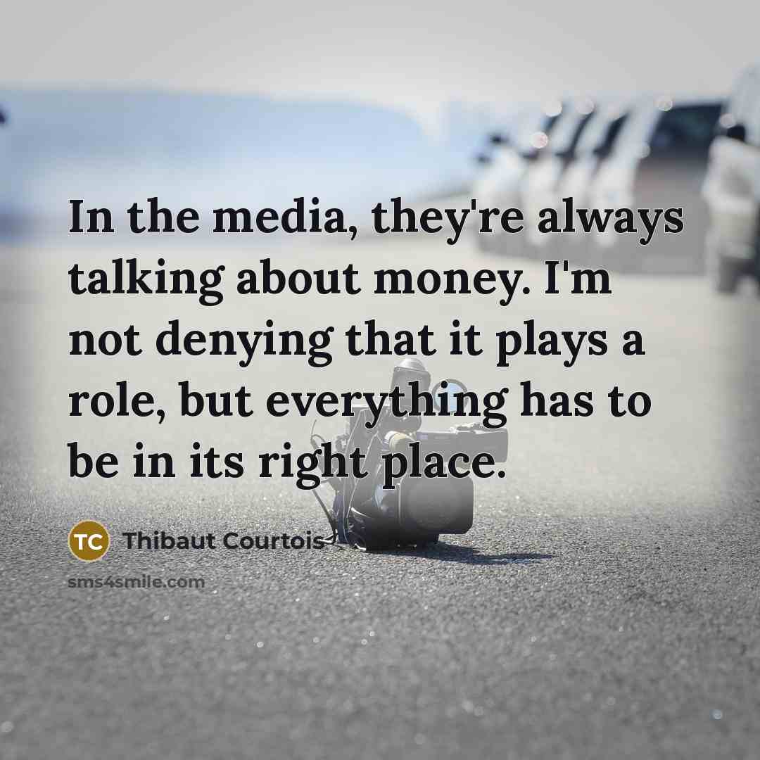 “In the media, they're always talking about money. I'm not…” quote by Thibaut Courtois