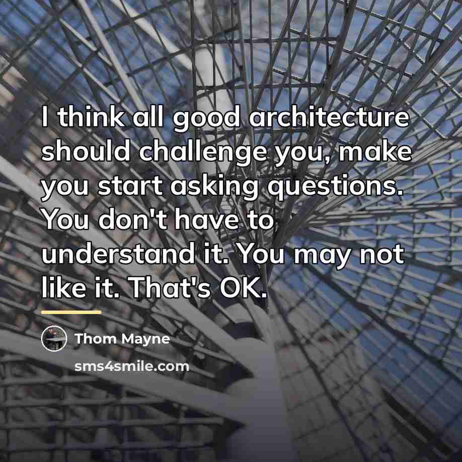 “I think all good architecture should challenge you, make you…” quote by Thom Mayne