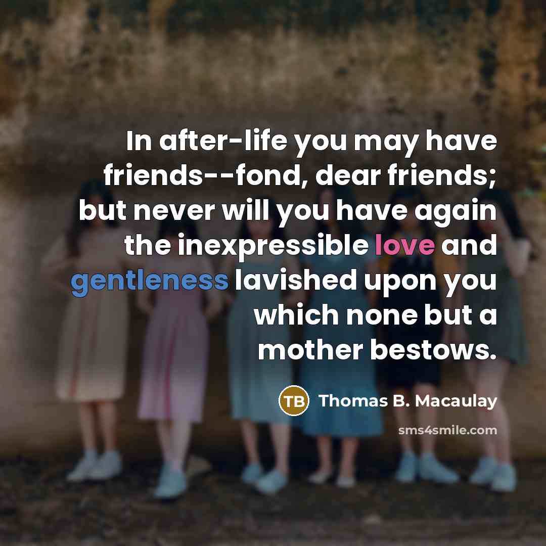 “In after-life you may have friends--fond, dear friends; but never…” quote by Thomas B. Macaulay