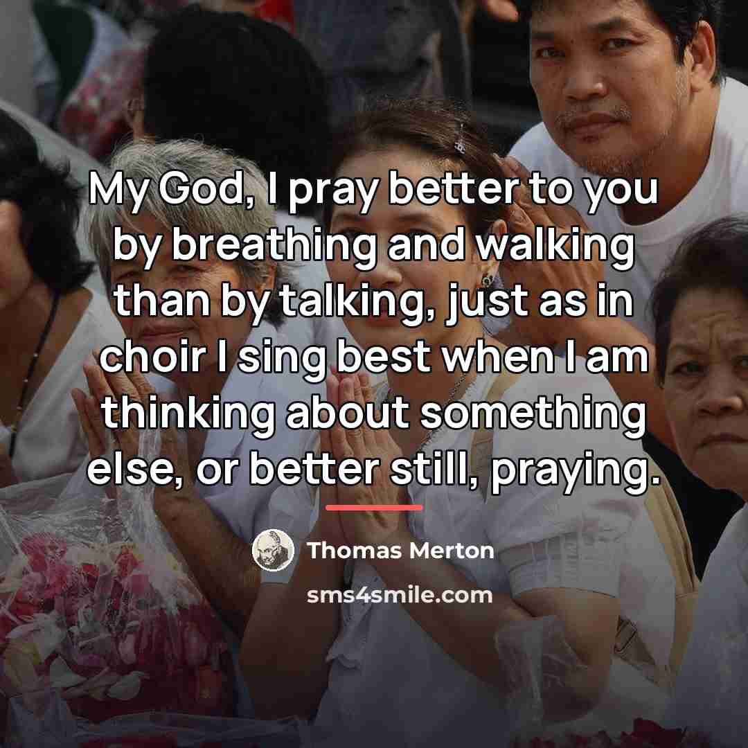 “My God, I pray better to you by breathing and…” quote by Thomas Merton