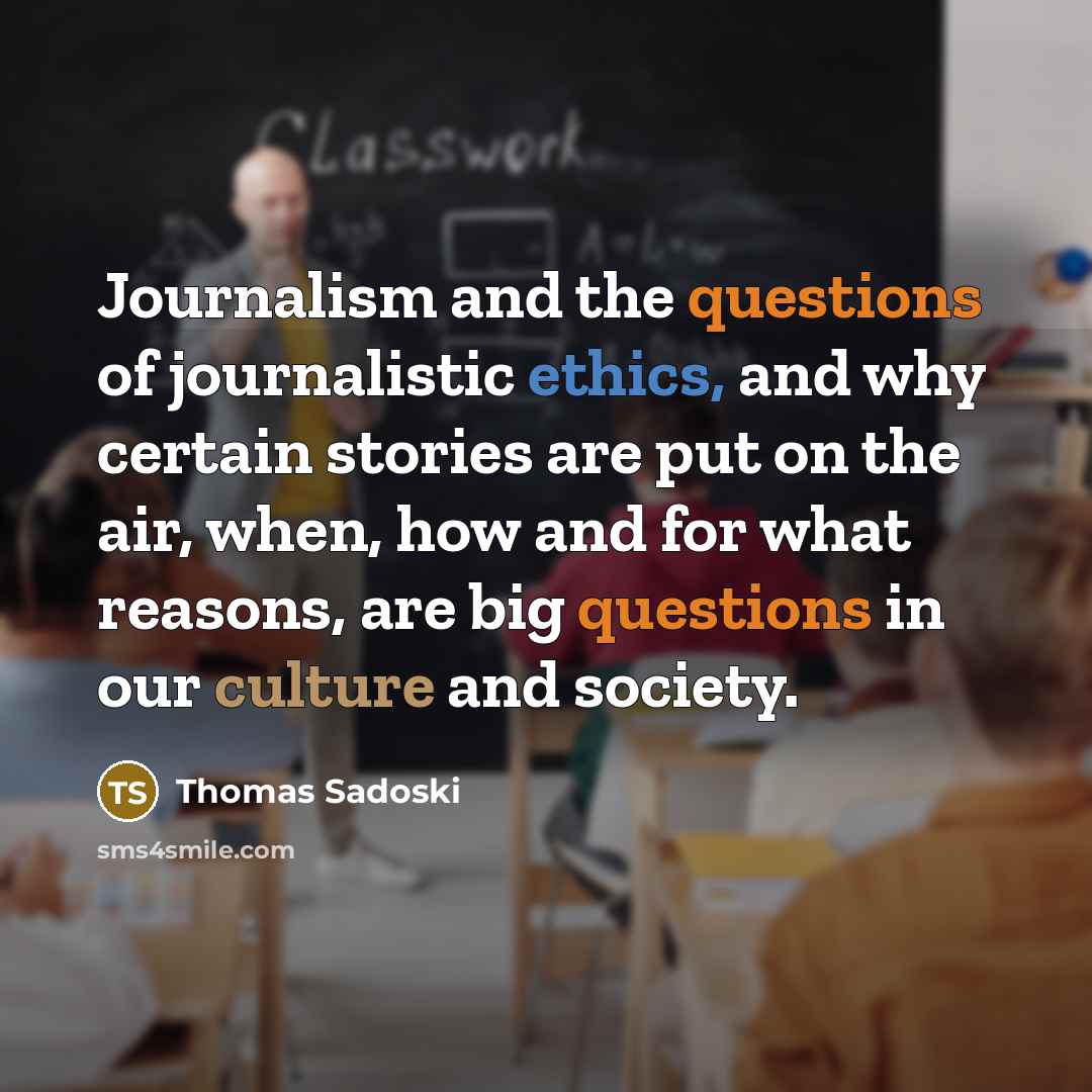 “Journalism and the questions of journalistic ethics, and why certain…” quote by Thomas Sadoski