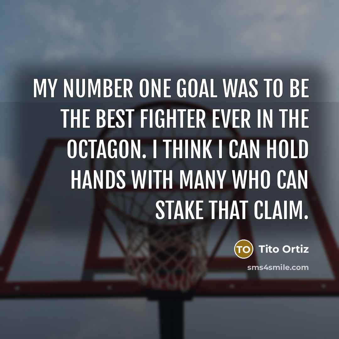 “My number one goal was to be the best fighter…” quote by Tito Ortiz