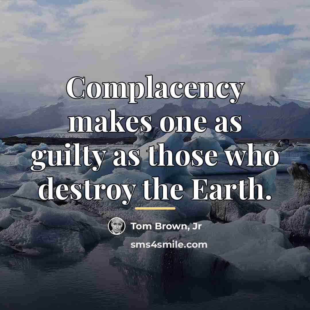“Complacency makes one as guilty as those who destroy the…” quote by Tom Brown, Jr