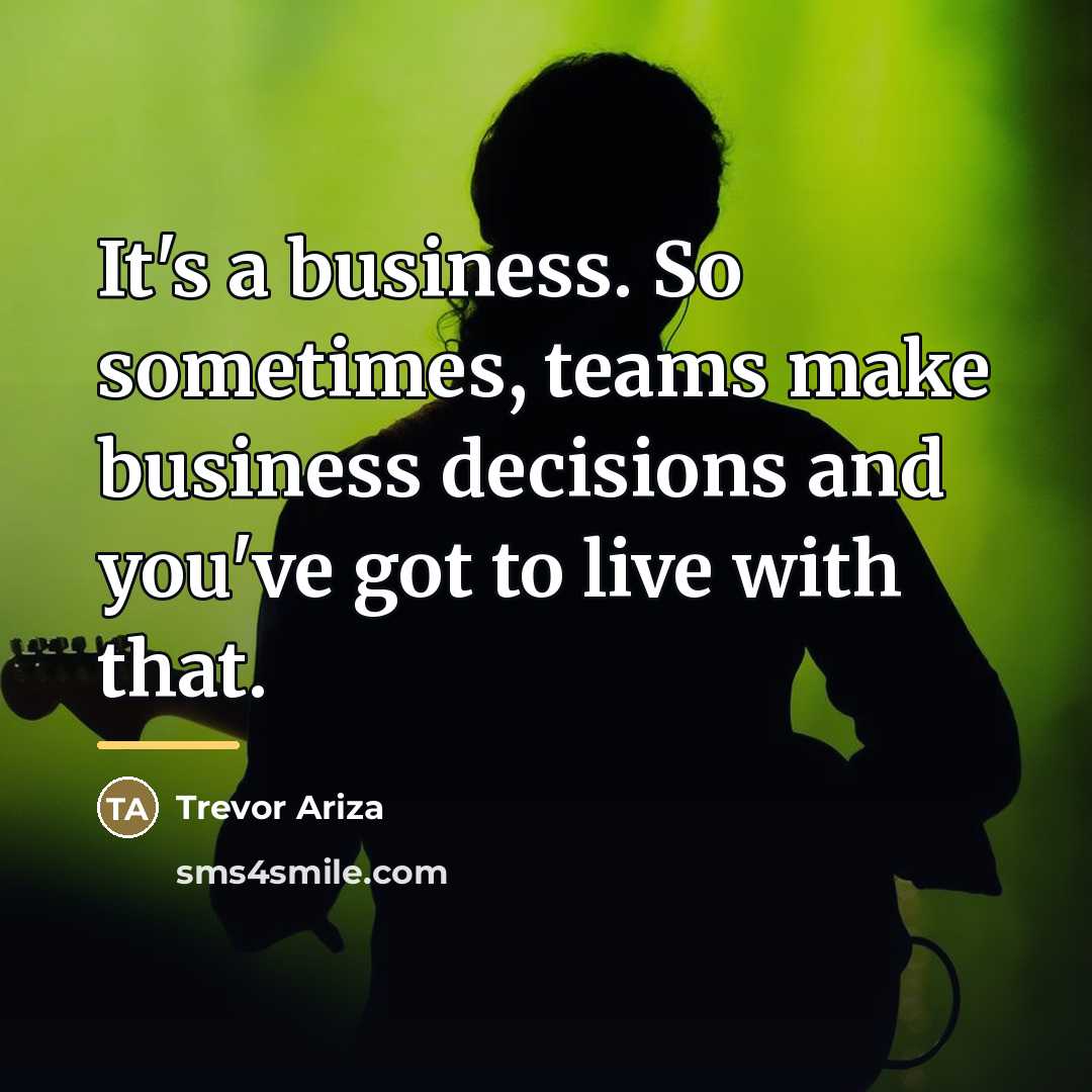 “It's a business. So sometimes, teams make business decisions and…” quote by Trevor Ariza