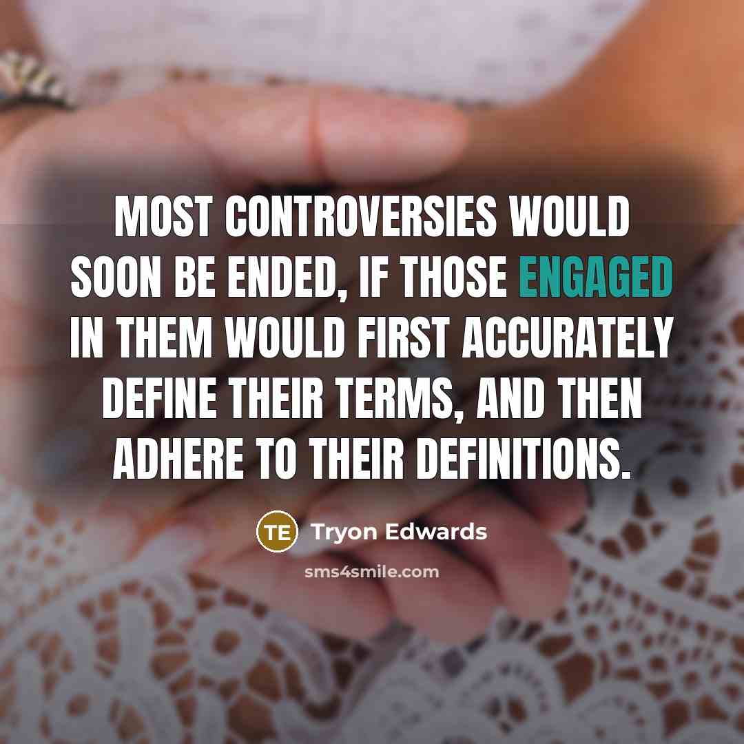 “Most controversies would soon be ended, if those engaged in them would first accurately define their terms, and then adhere to their definitions.” quote by Tryon Edwards
